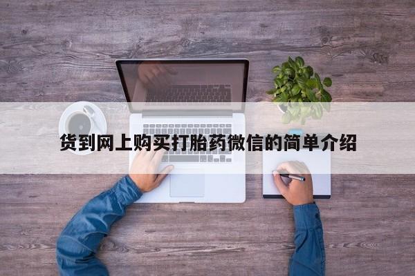 流产药购买联系货到网上购买打胎药微信的简单介绍