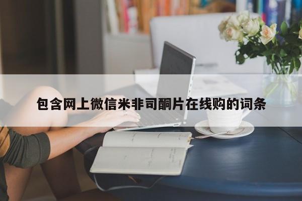 流产药购买联系包含网上微信米非司酮片在线购的词条