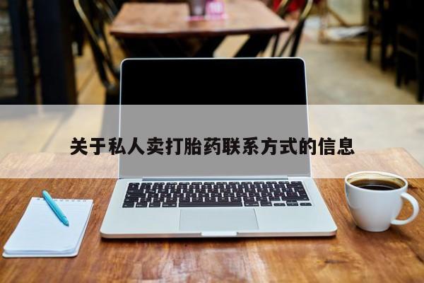 流产药购买联系关于私人卖打胎药联系方式的信息