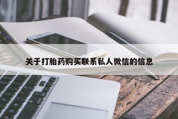 流产药购买联系关于打胎药购买联系私人微信的信息
