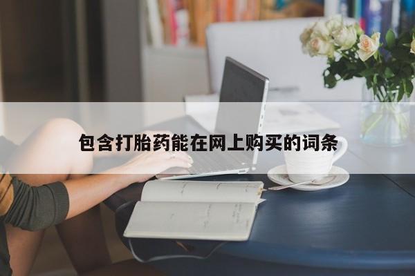 流产药购买联系包含打胎药能在网上购买的词条