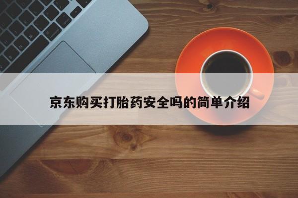 流产药购买联系京东购买打胎药安全吗的简单介绍