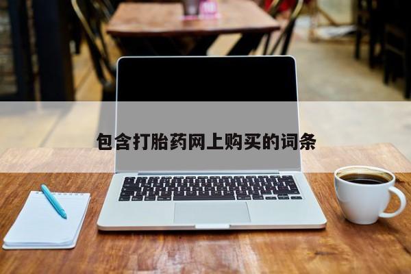 流产药购买联系包含打胎药网上购买的词条