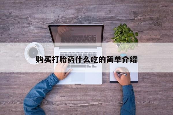 流产药购买联系购买打胎药什么吃的简单介绍